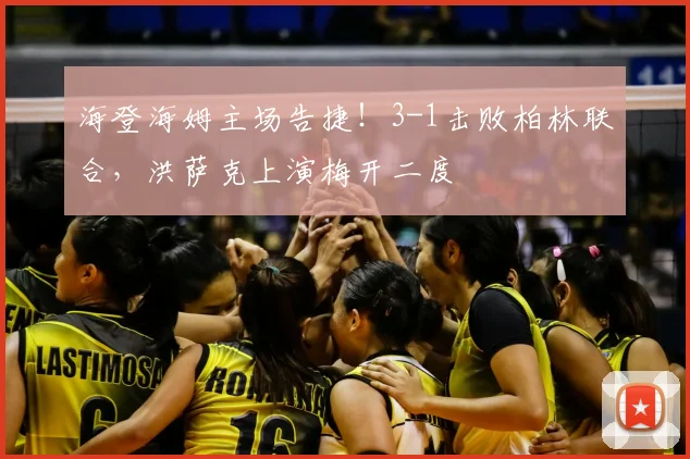 海登海姆主场告捷！3-1击败柏林联合，洪萨克上演梅开二度